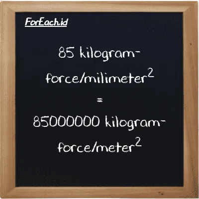 85 kilogram-force/milimeter<sup>2</sup> setara dengan 85000000 kilogram-force/meter<sup>2</sup> (85 kgf/mm<sup>2</sup> setara dengan 85000000 kgf/m<sup>2</sup>)
